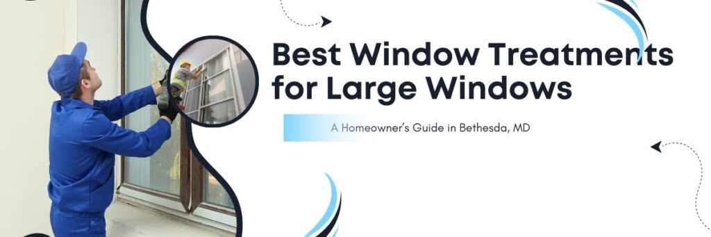 Best Window Treatments for Large Windows in Bethesda, MD