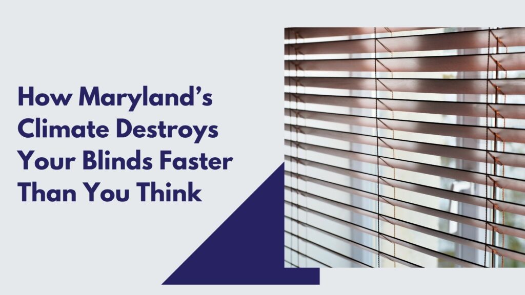 Maryland’s Climate Destroys Your Blinds Faster Than You Think