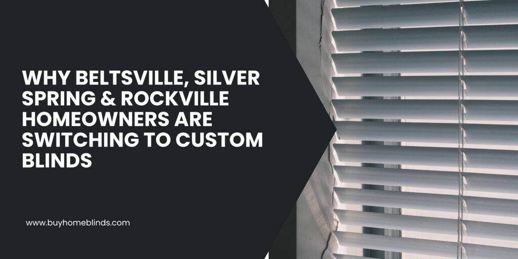 Beltsville, Silver Springs & Rockville Choose Custom Blinds